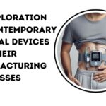 An Exploration of Contemporary Medical Devices and Their Manufacturing Processes